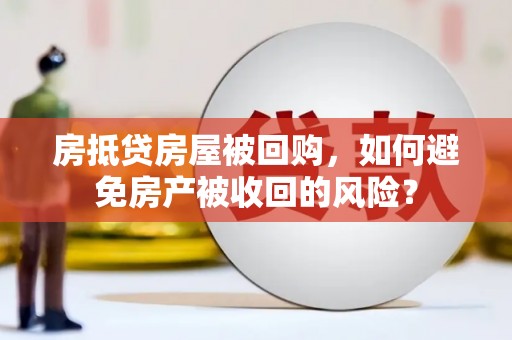 淳化房抵贷房屋被回购，如何避免房产被收回的风险？