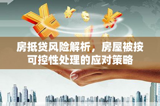 金城房抵贷风险解析，房屋被按可控性处理的应对策略