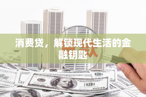 狮子山消费贷，解锁现代生活的金融钥匙