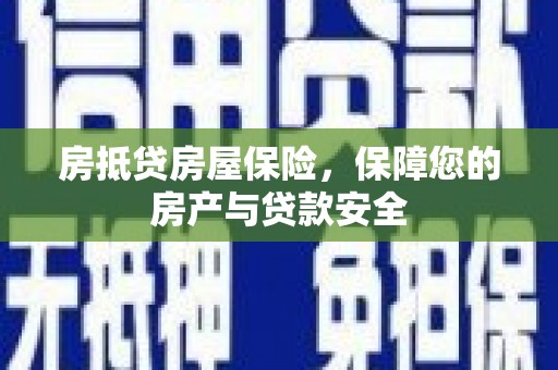 襄汾房抵贷房屋保险，保障您的房产与贷款安全