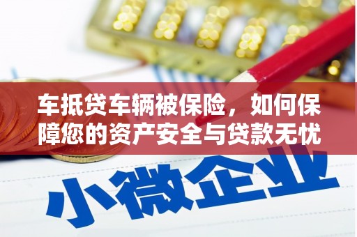 阳高车抵贷车辆被保险，如何保障您的资产安全与贷款无忧？