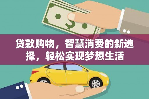 礼县贷款购物，智慧消费的新选择，轻松实现梦想生活