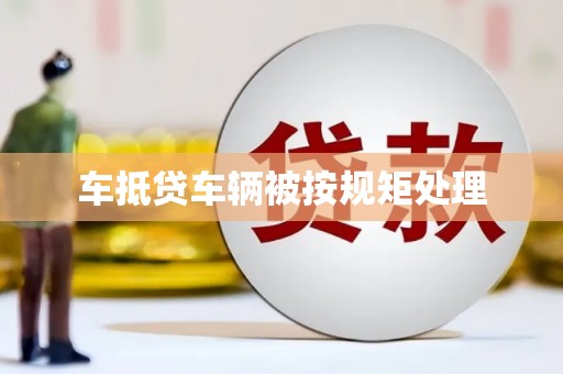 八德车抵贷车辆被按规矩处理