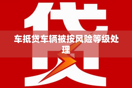 新津车抵贷车辆被按风险等级处理