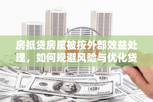 八德房抵贷房屋被按外部效益处理，如何规避风险与优化贷款策略