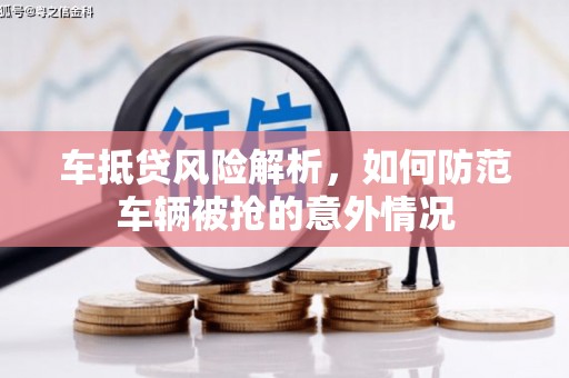 睢宁车抵贷风险解析，如何防范车辆被抢的意外情况