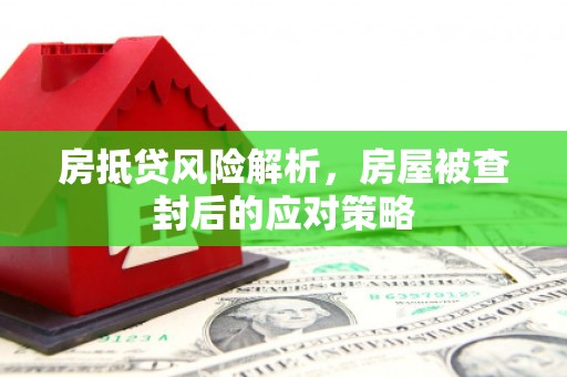 八德房抵贷风险解析，房屋被查封后的应对策略