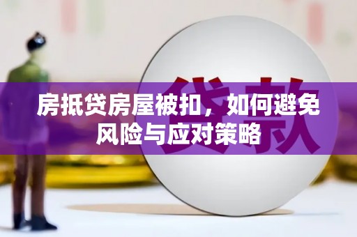 屏边房抵贷房屋被扣，如何避免风险与应对策略