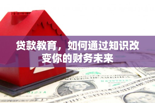 明光贷款教育，如何通过知识改变你的财务未来