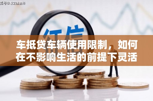 五河车抵贷车辆使用限制，如何在不影响生活的前提下灵活贷款？