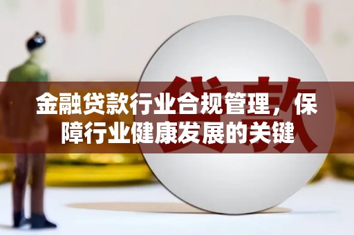 浦口金融贷款行业合规管理，保障行业健康发展的关键
