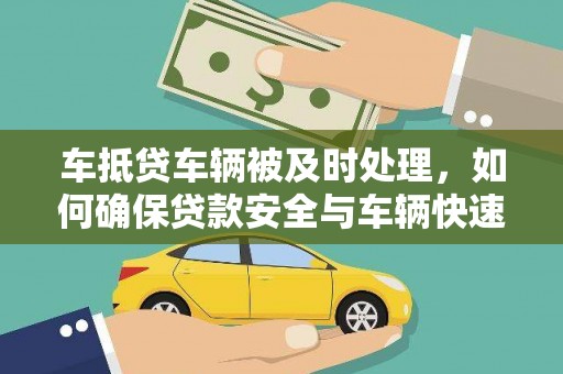 肃州车抵贷车辆被及时处理，如何确保贷款安全与车辆快速变现？