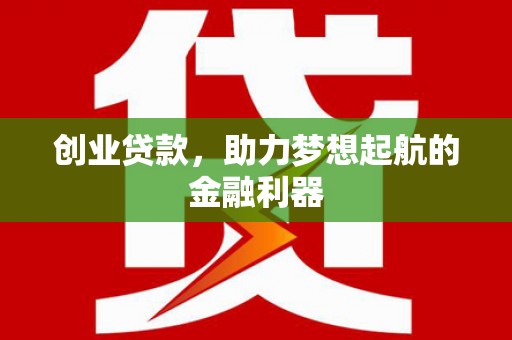 石柱创业贷款，助力梦想起航的金融利器