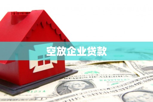 修武空放企业贷款