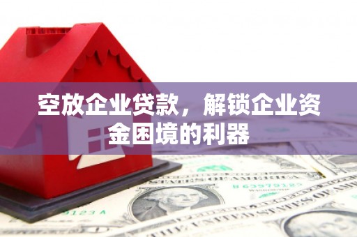 吉木乃空放企业贷款，解锁企业资金困境的利器