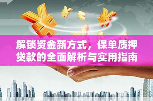 金湾解锁资金新方式，保单质押贷款的全面解析与实用指南