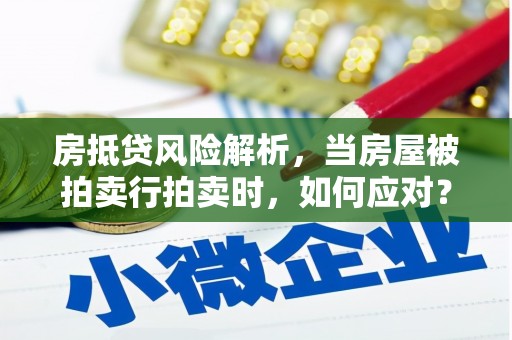 金湾房抵贷风险解析，当房屋被拍卖行拍卖时，如何应对？