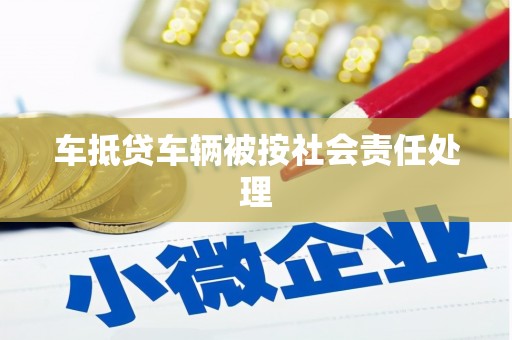 满洲里车抵贷车辆被按社会责任处理