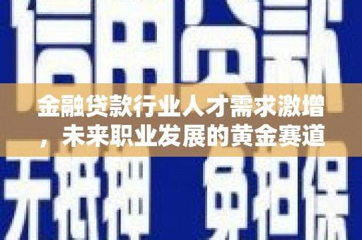 枋山金融贷款行业人才需求激增，未来职业发展的黄金赛道