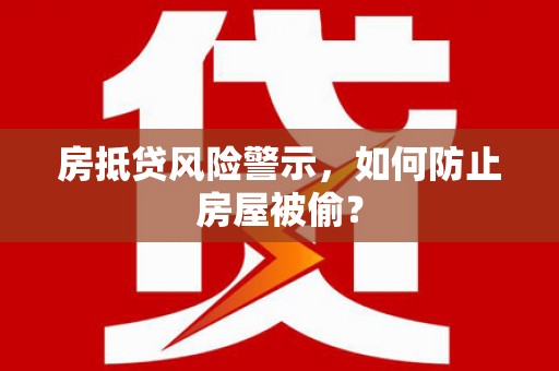 库车房抵贷风险警示，如何防止房屋被偷？