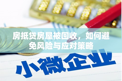 长涂房抵贷房屋被回收，如何避免风险与应对策略