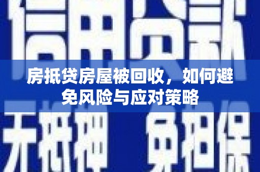 荃湾房抵贷房屋被回收，如何避免风险与应对策略