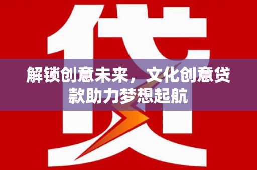 策勒解锁创意未来，文化创意贷款助力梦想起航