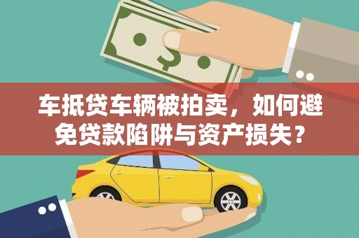 寿光车抵贷车辆被拍卖，如何避免贷款陷阱与资产损失？