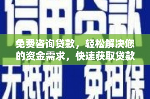 两江新区免费咨询贷款，轻松解决您的资金需求，快速获取贷款方案