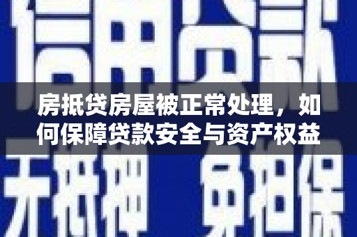 萨迦房抵贷房屋被正常处理，如何保障贷款安全与资产权益？