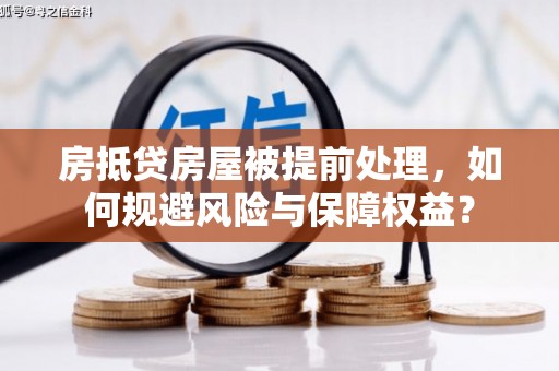 库车房抵贷房屋被提前处理，如何规避风险与保障权益？