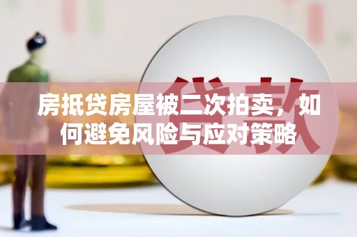 富锦房抵贷房屋被二次拍卖，如何避免风险与应对策略