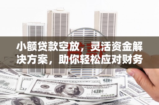 老边小额贷款空放，灵活资金解决方案，助你轻松应对财务挑战