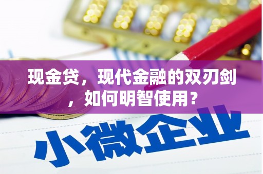 八公山现金贷，现代金融的双刃剑，如何明智使用？