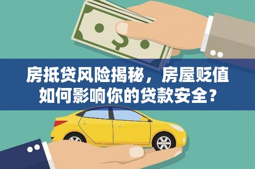 安陆房抵贷风险揭秘，房屋贬值如何影响你的贷款安全？