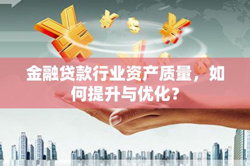 油尖旺金融贷款行业资产质量，如何提升与优化？