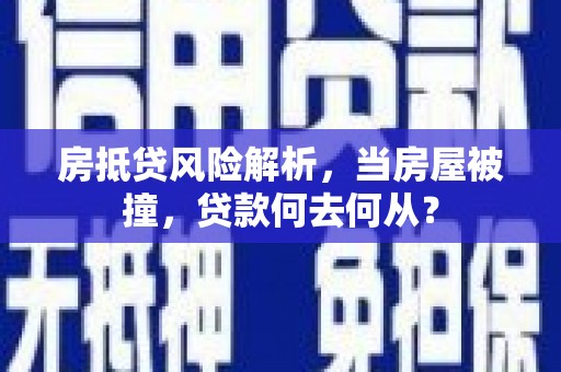 吉林房抵贷风险解析，当房屋被撞，贷款何去何从？