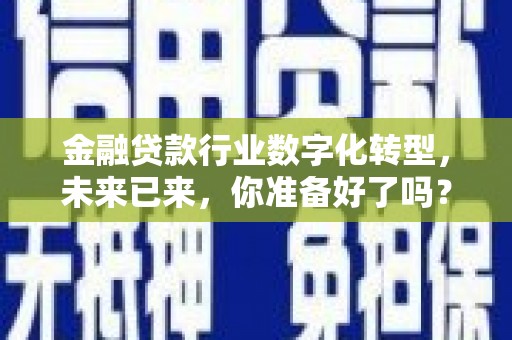 英山金融贷款行业数字化转型，未来已来，你准备好了吗？