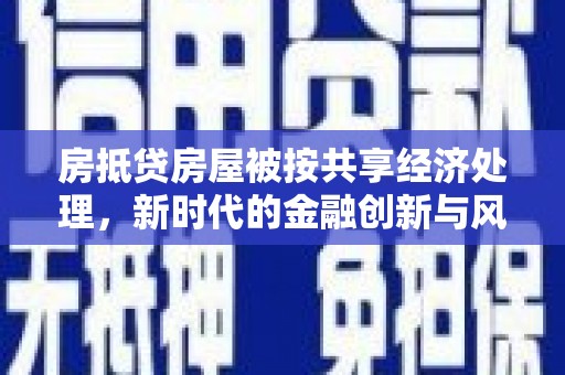 益阳房抵贷房屋被按共享经济处理，新时代的金融创新与风险