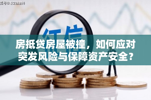 贵池房抵贷房屋被撞，如何应对突发风险与保障资产安全？
