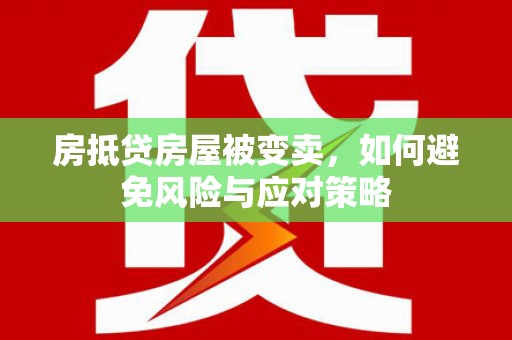 叶县房抵贷房屋被变卖，如何避免风险与应对策略