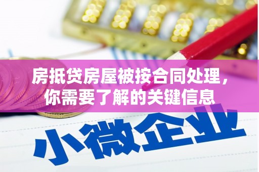 巴青房抵贷房屋被按合同处理，你需要了解的关键信息