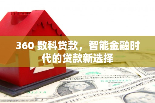 内江360 数科贷款，智能金融时代的贷款新选择