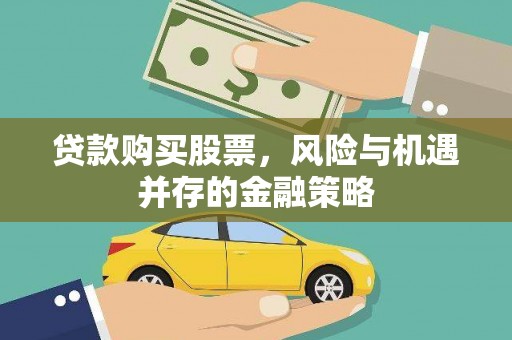 永新贷款购买股票，风险与机遇并存的金融策略