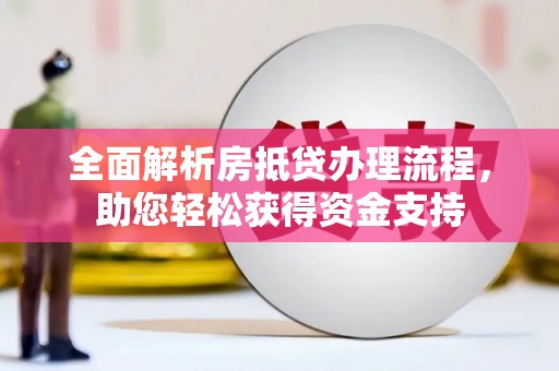 鸡东全面解析房抵贷办理流程，助您轻松获得资金支持