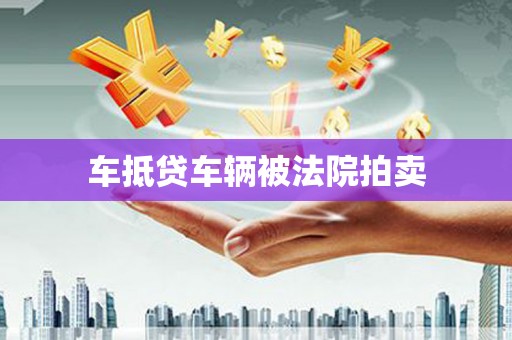 福州车抵贷车辆被法院拍卖