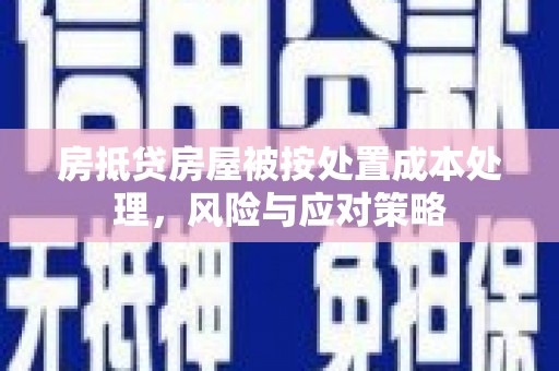 高碑店房抵贷房屋被按处置成本处理，风险与应对策略