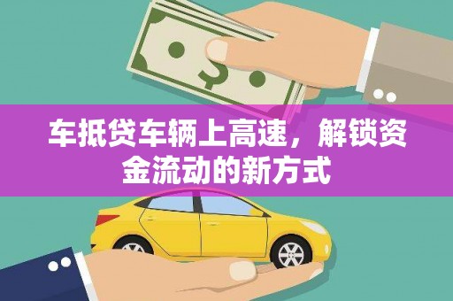 洮南车抵贷车辆上高速，解锁资金流动的新方式
