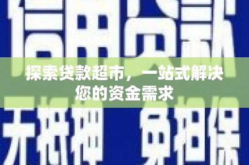 长垣探索贷款超市，一站式解决您的资金需求
