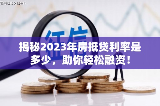济宁揭秘2023年房抵贷利率是多少，助你轻松融资！